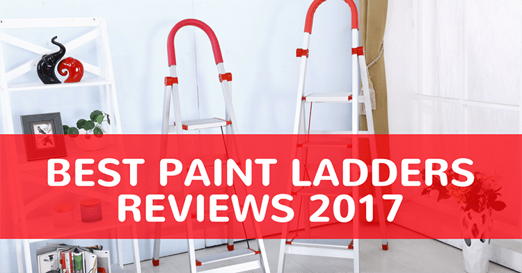 BEST PAINT LADDERS REVIEWS 2018-2019 BEST PAINT LADDERS REVIEWS 2019