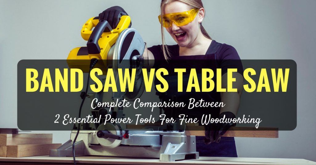 Band Saw Vs Table Saw: Complete Comparison Between 2 