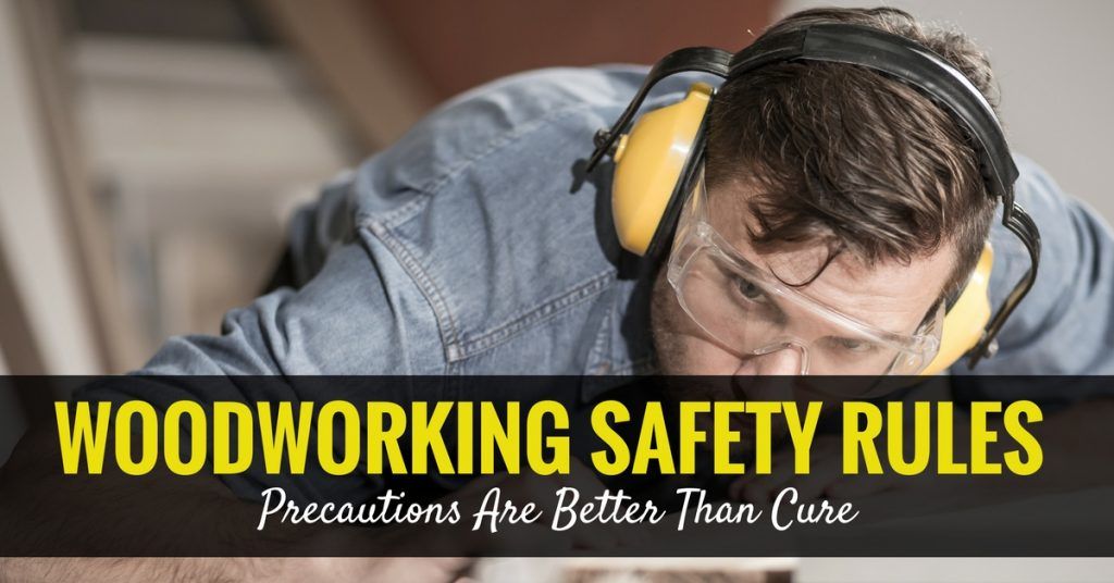 Woodworking Safety Rules Precautions Are Better Than Cure