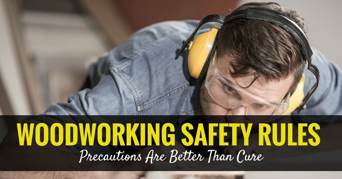 Woodworking Safety Rules- Precautions Are Better Than Cure