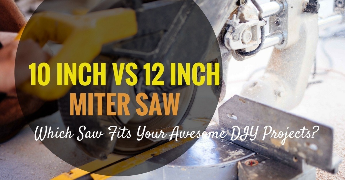 10 Inch vs 12 Inch Miter Saw- Which Saw Fits Your Awesome Woodworking Projects-