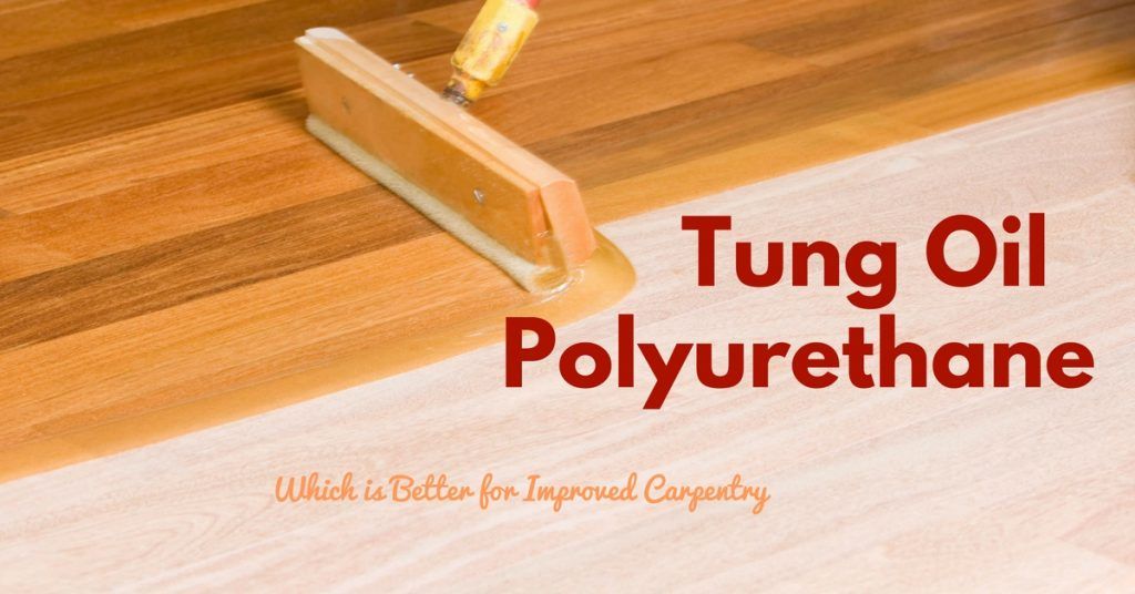 Tung Oil Vs Polyurethane Which One is The Better Alternative?