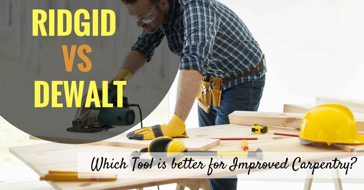 Ridgid vs Dewalt- Which Tool is better for Improved Carpentry-